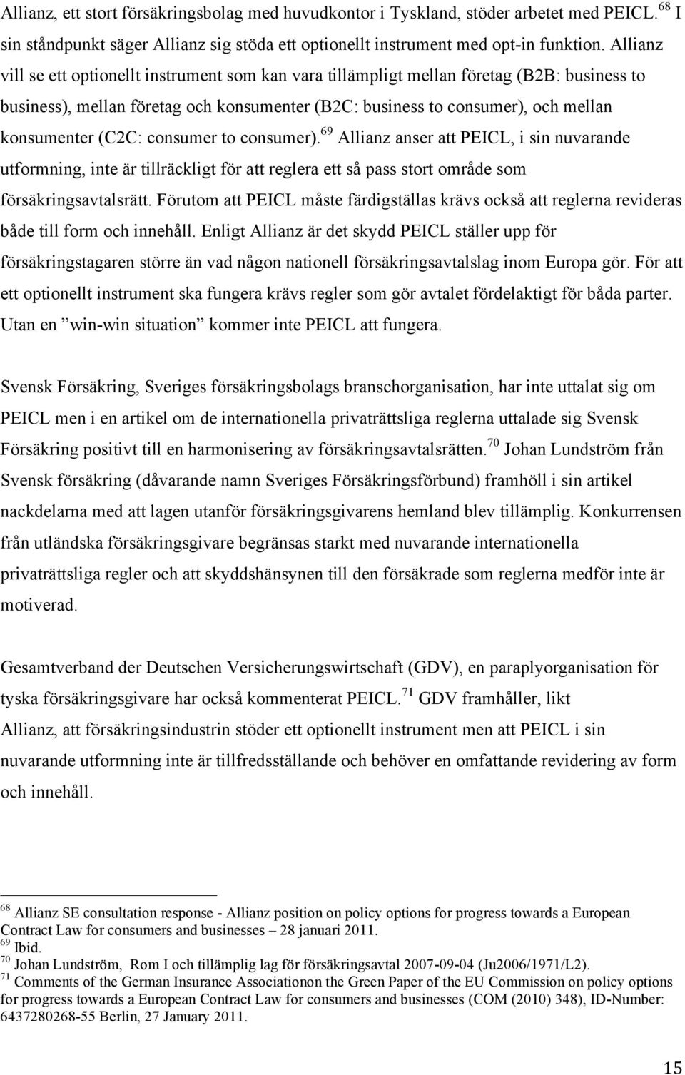 consumer to consumer). 69 Allianz anser att PEICL, i sin nuvarande utformning, inte är tillräckligt för att reglera ett så pass stort område som försäkringsavtalsrätt.