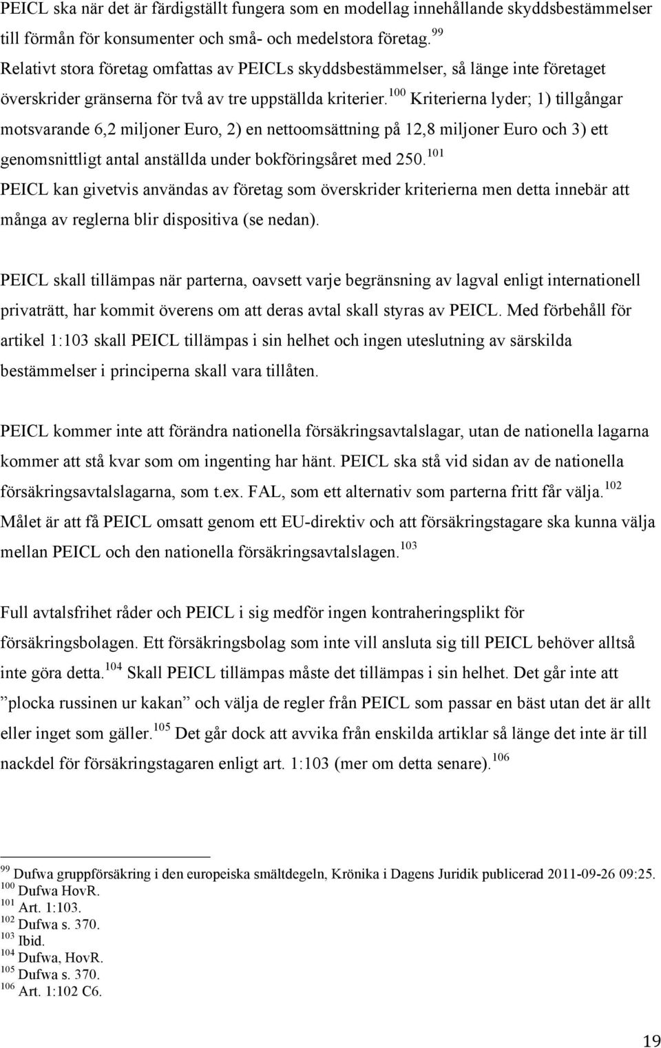 100 Kriterierna lyder; 1) tillgångar motsvarande 6,2 miljoner Euro, 2) en nettoomsättning på 12,8 miljoner Euro och 3) ett genomsnittligt antal anställda under bokföringsåret med 250.