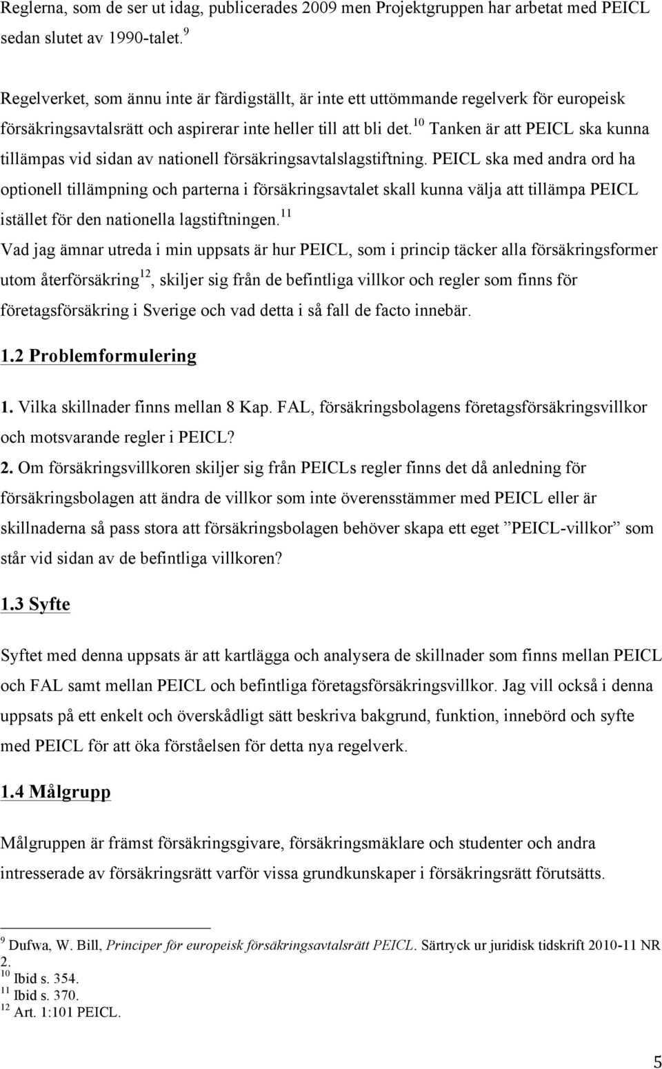 10 Tanken är att PEICL ska kunna tillämpas vid sidan av nationell försäkringsavtalslagstiftning.