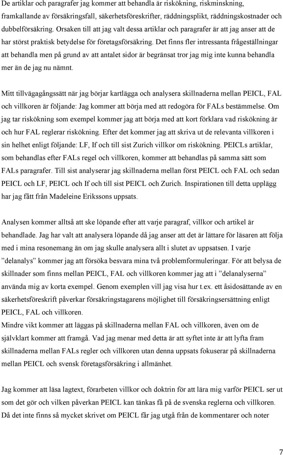 Det finns fler intressanta frågeställningar att behandla men på grund av att antalet sidor är begränsat tror jag mig inte kunna behandla mer än de jag nu nämnt.