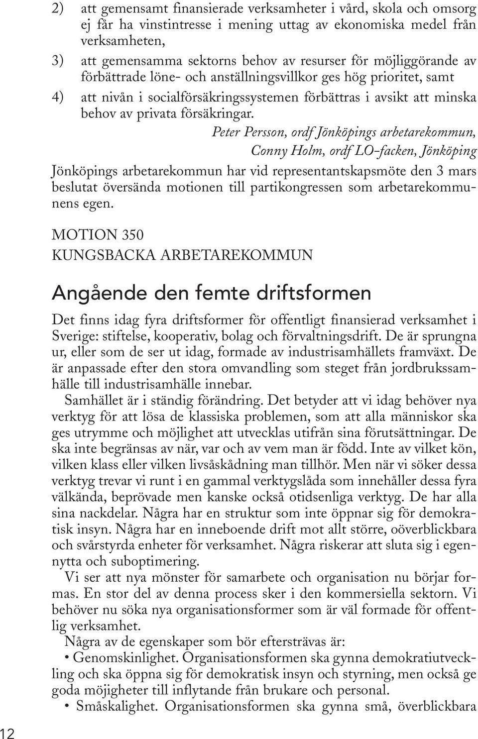 Peter Persson, ordf Jönköpings arbetarekommun, Conny Holm, ordf LO-facken, Jönköping Jönköpings arbetarekommun har vid representantskapsmöte den 3 mars beslutat översända motionen till