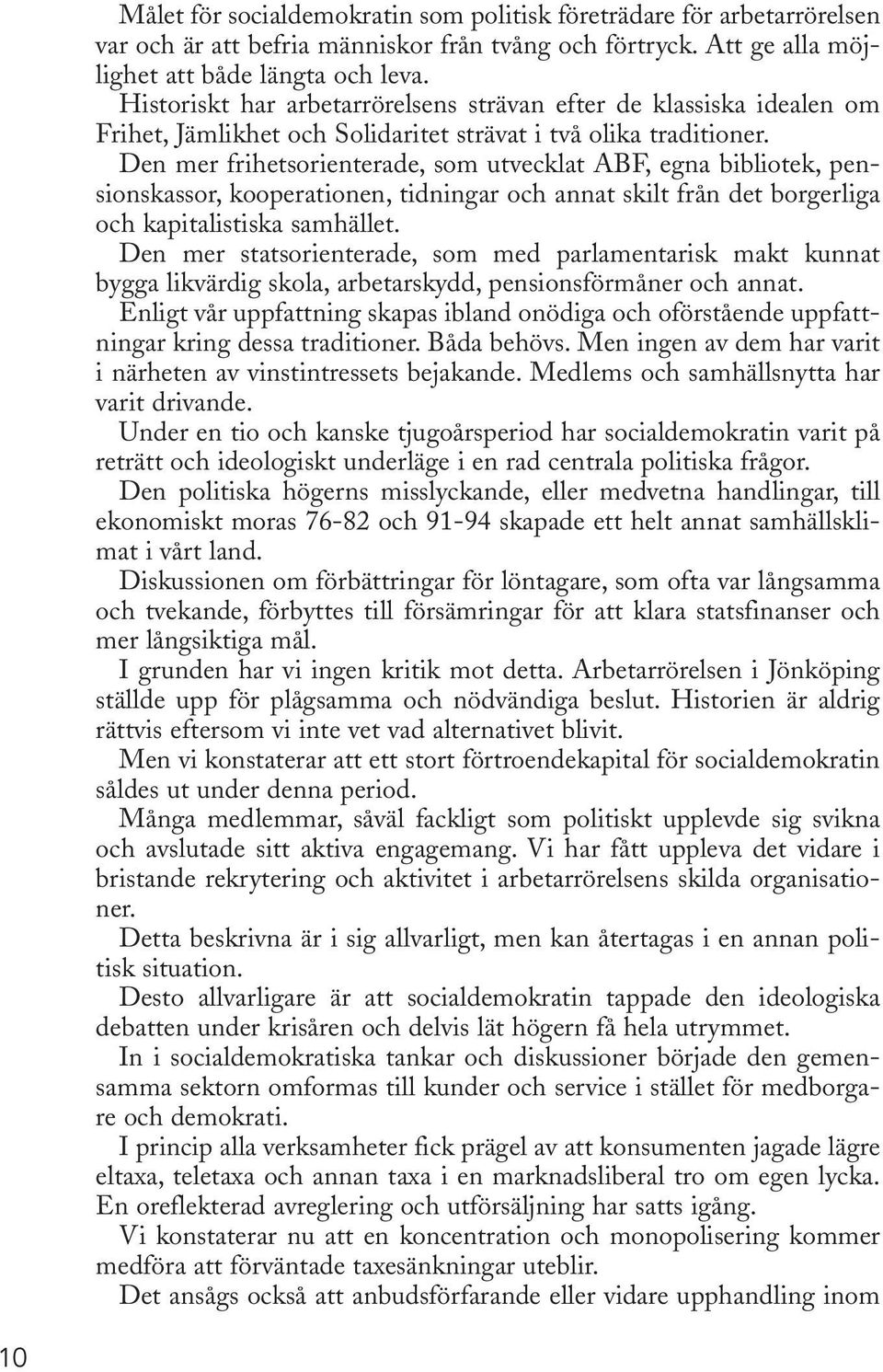 Den mer frihetsorienterade, som utvecklat ABF, egna bibliotek, pensionskassor, kooperationen, tidningar och annat skilt från det borgerliga och kapitalistiska samhället.