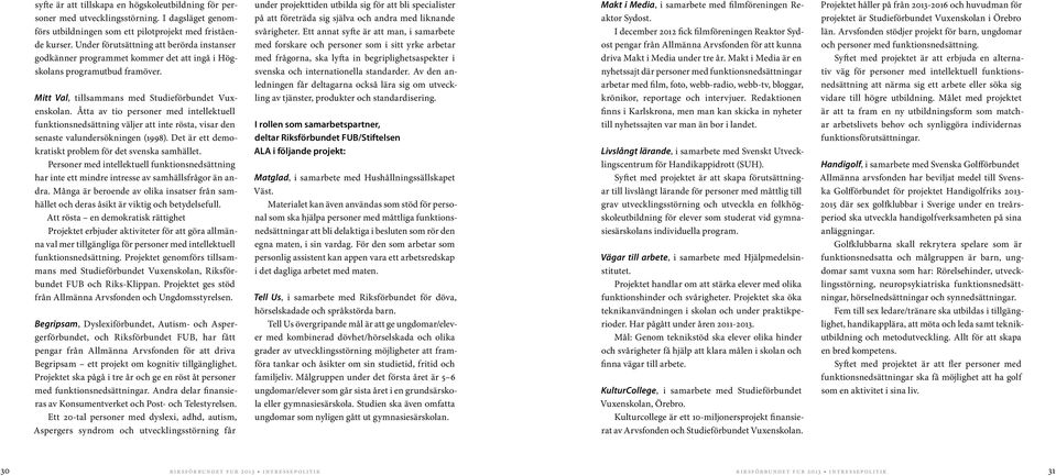 Åtta av tio personer med intellektuell funktionsnedsättning väljer att inte rösta, visar den senaste valundersökningen (1998). Det är ett demokratiskt problem för det svenska samhället.