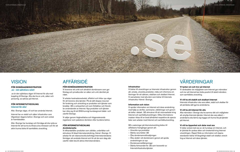 Alla i Sverige vågar, vill och kan använda Internet. Internet har en stabil och säker infrastruktur som tillgodoser dagens behov i Sverige och som också är framtidssäker.
