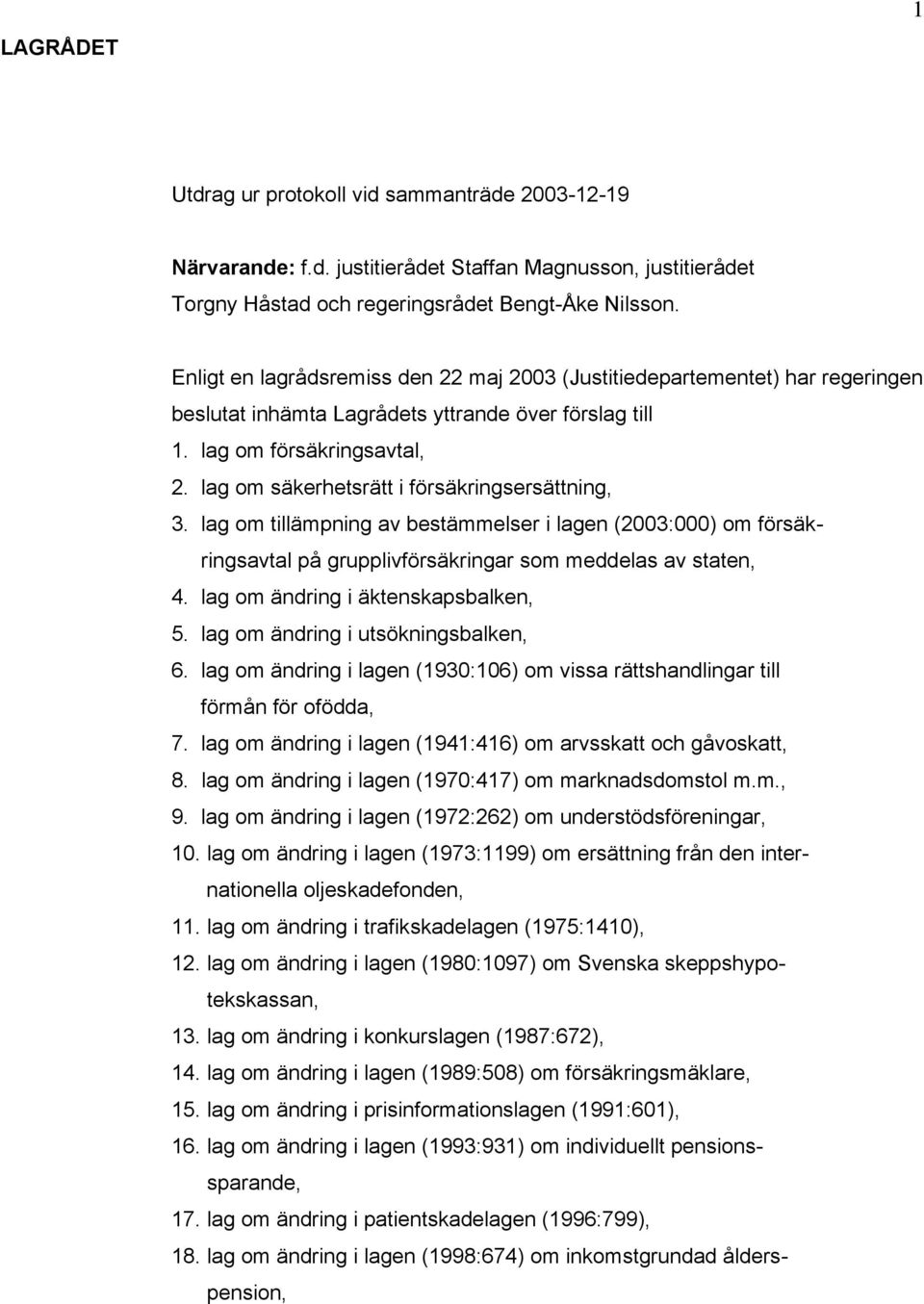 lag om säkerhetsrätt i försäkringsersättning, 3. lag om tillämpning av bestämmelser i lagen (2003:000) om försäkringsavtal på grupplivförsäkringar som meddelas av staten, 4.