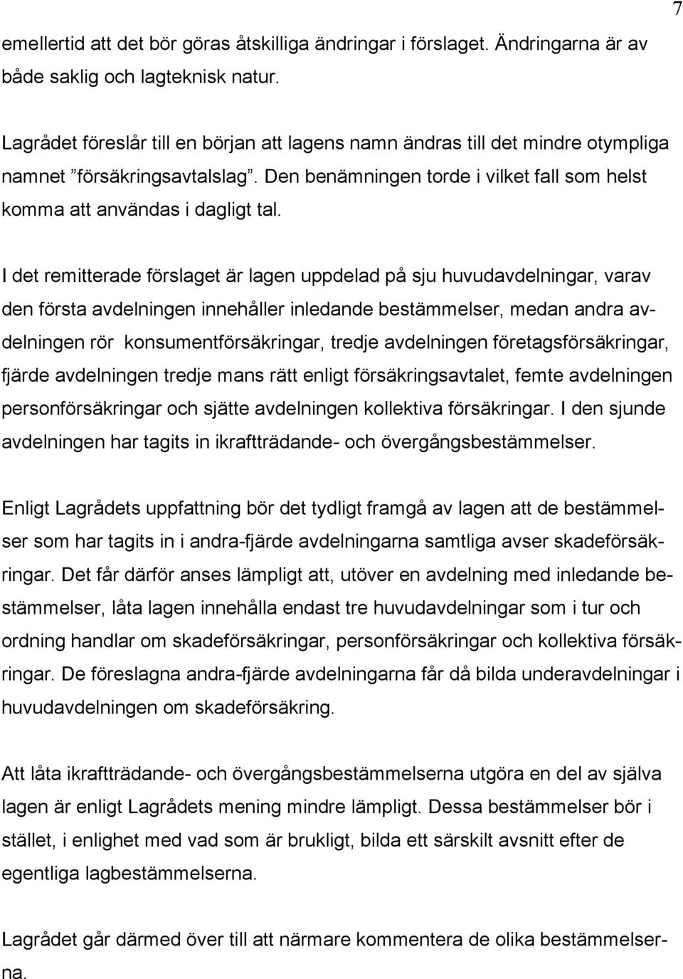 I det remitterade förslaget är lagen uppdelad på sju huvudavdelningar, varav den första avdelningen innehåller inledande bestämmelser, medan andra avdelningen rör konsumentförsäkringar, tredje