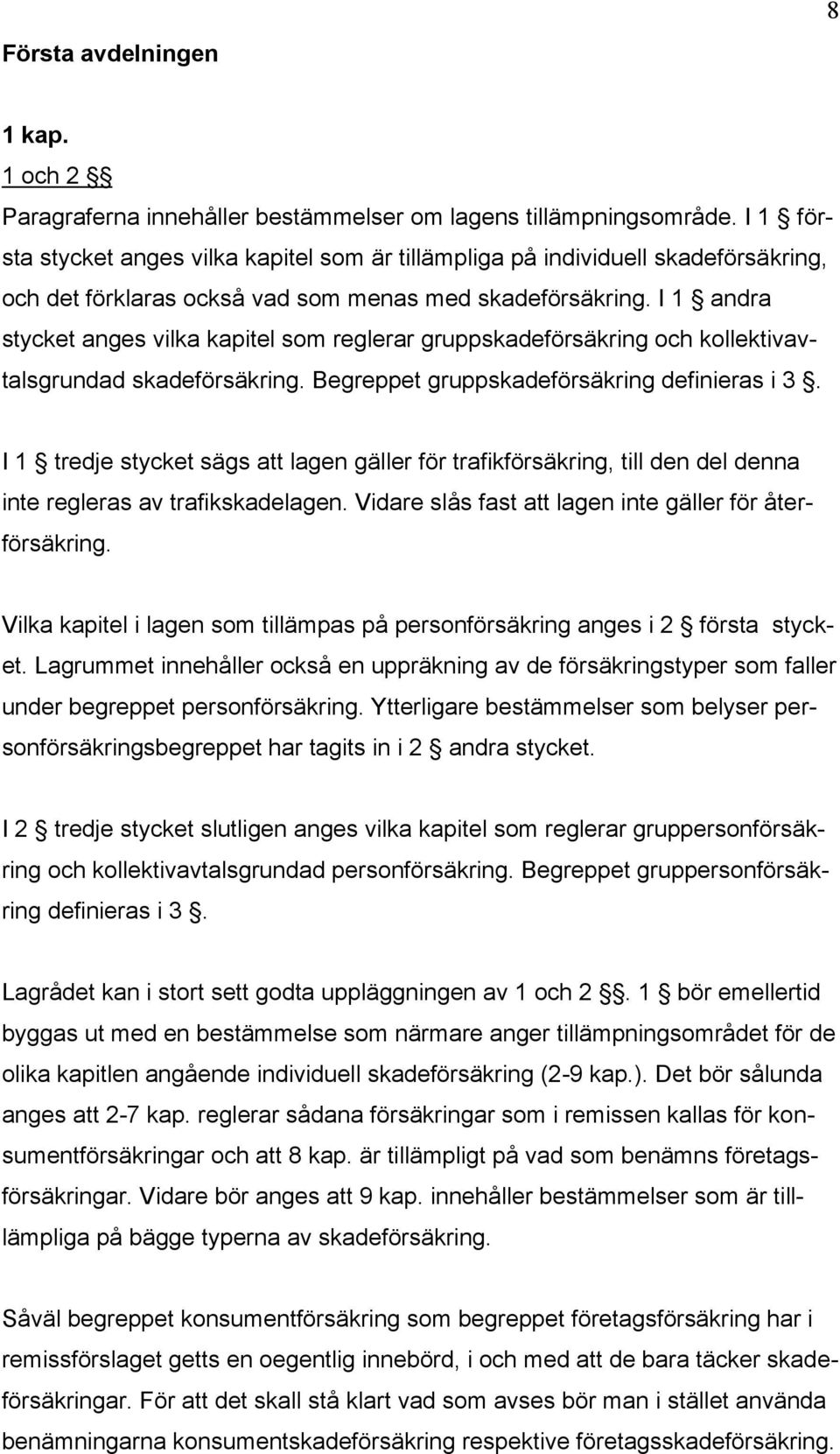 I 1 andra stycket anges vilka kapitel som reglerar gruppskadeförsäkring och kollektivavtalsgrundad skadeförsäkring. Begreppet gruppskadeförsäkring definieras i 3.