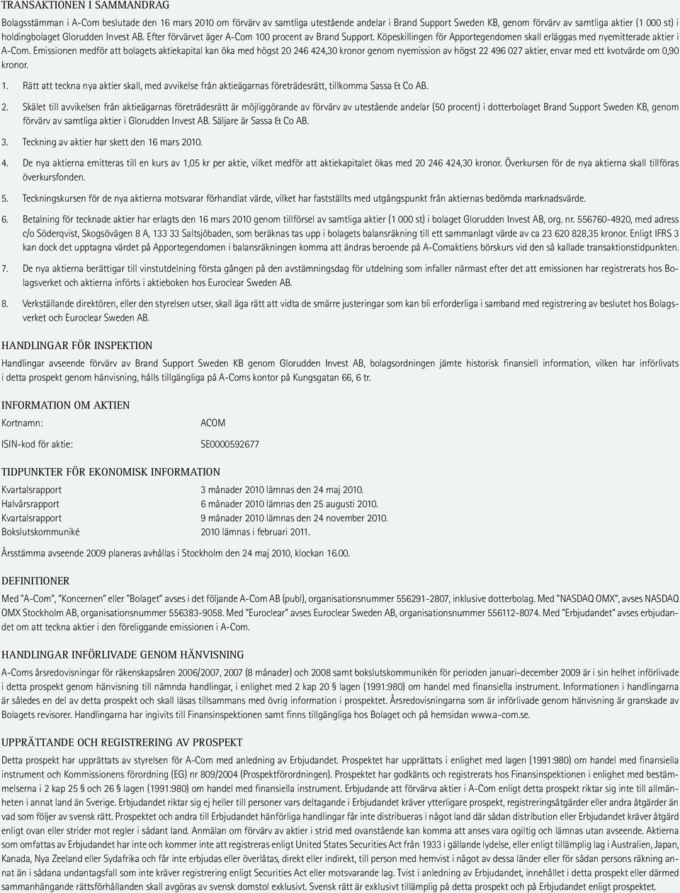 Emissionen medför att bolagets aktiekapital kan öka med högst 20 246 424,30 kronor genom nyemission av högst 22 496 027 aktier, envar med ett kvotvärde om 0,90 kronor. 1.