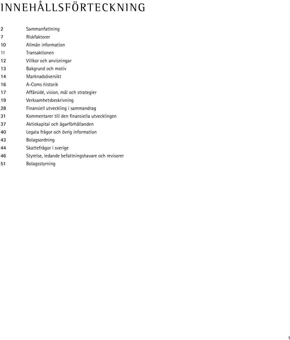 utveckling i sammandrag 31 Kommentarer till den finansiella utvecklingen 37 Aktiekapital och ägarförhållanden 40 Legala frågor och
