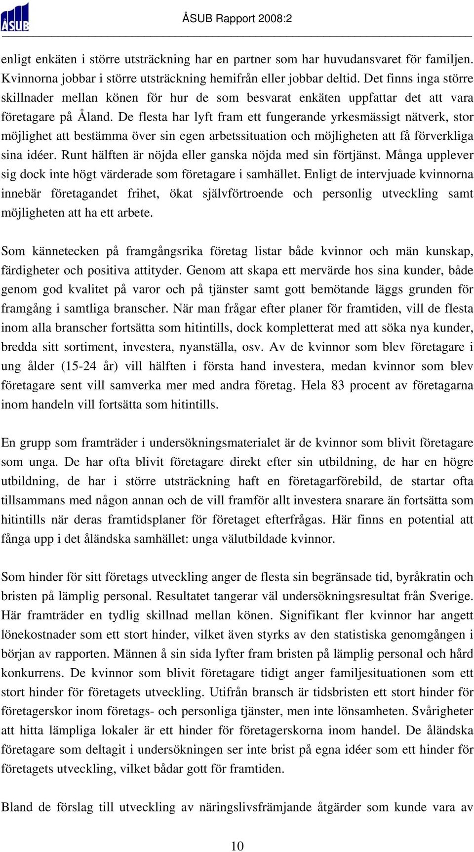 De flesta har lyft fram ett fungerande yrkesmässigt nätverk, stor möjlighet att bestämma över sin egen arbetssituation och möjligheten att få förverkliga sina idéer.