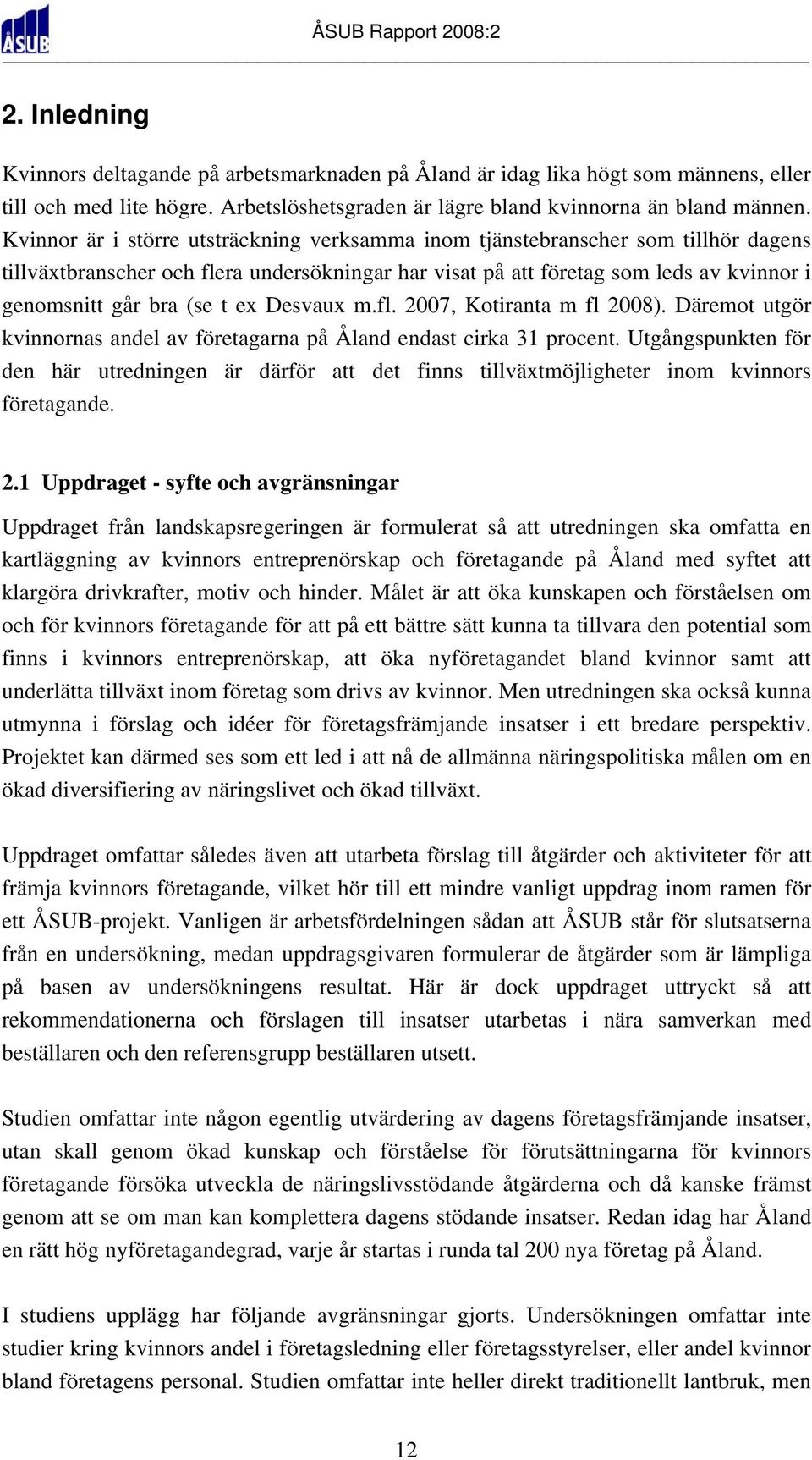 ex Desvaux m.fl. 2007, Kotiranta m fl 2008). Däremot utgör kvinnornas andel av företagarna på Åland endast cirka 31 procent.