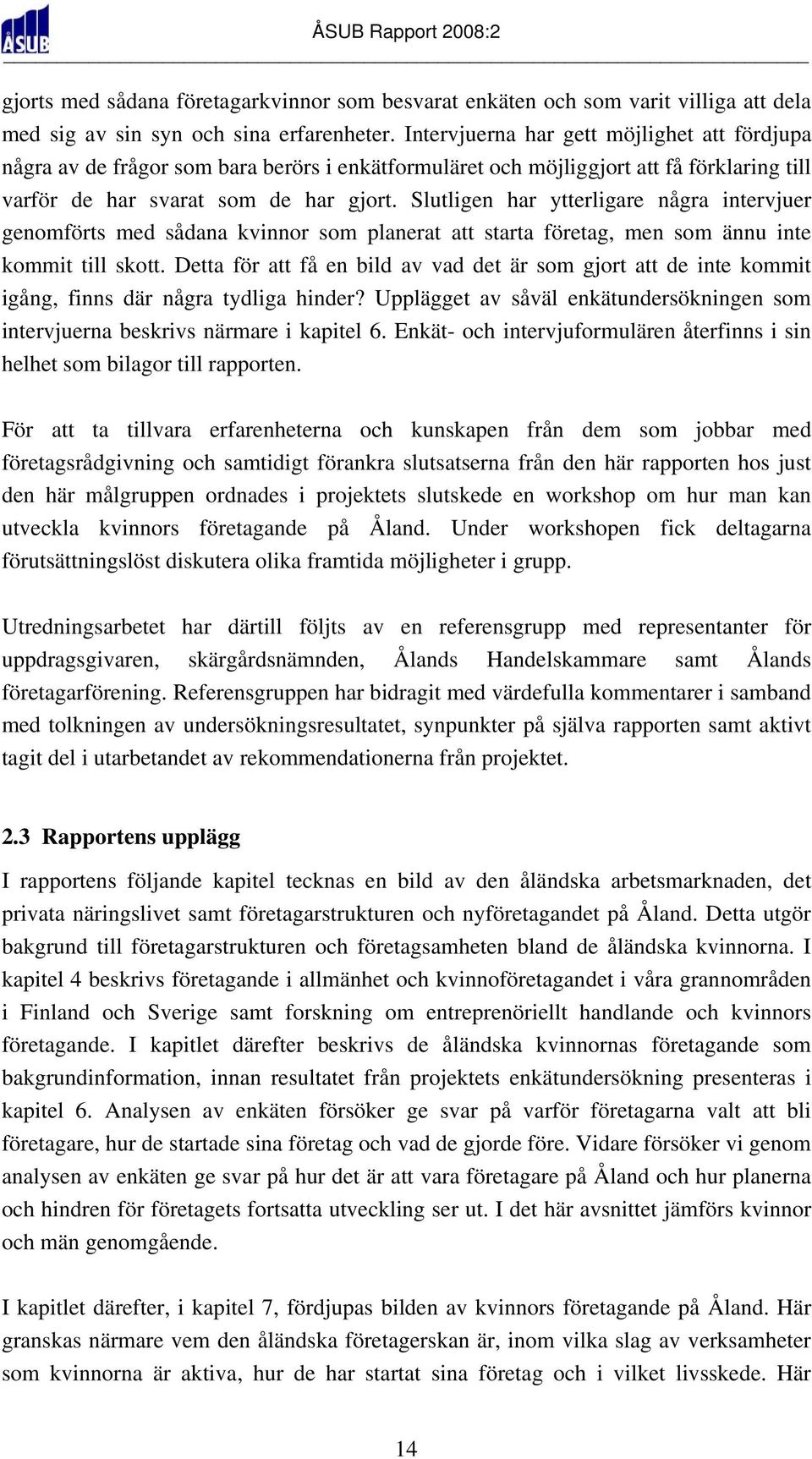 Slutligen har ytterligare några intervjuer genomförts med sådana kvinnor som planerat att starta företag, men som ännu inte kommit till skott.