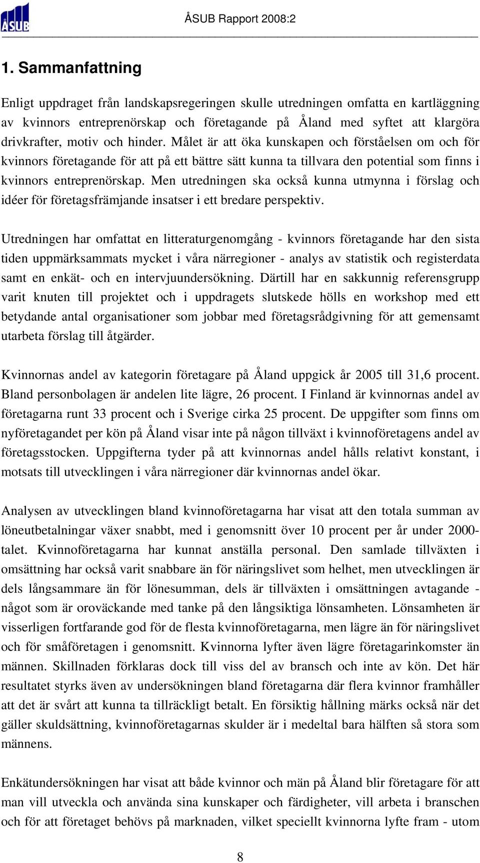 Men utredningen ska också kunna utmynna i förslag och idéer för företagsfrämjande insatser i ett bredare perspektiv.