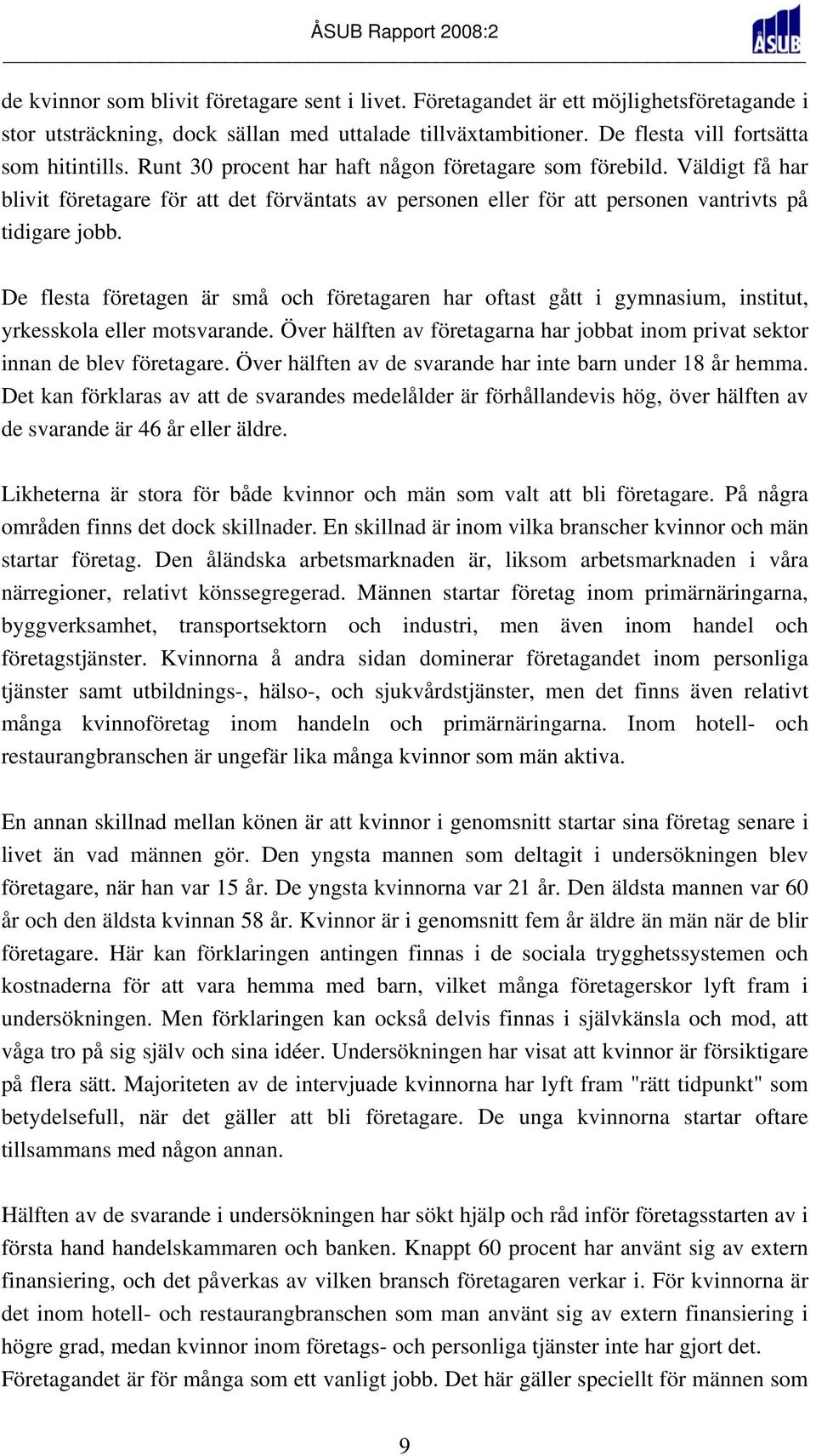 De flesta företagen är små och företagaren har oftast gått i gymnasium, institut, yrkesskola eller motsvarande. Över hälften av företagarna har jobbat inom privat sektor innan de blev företagare.