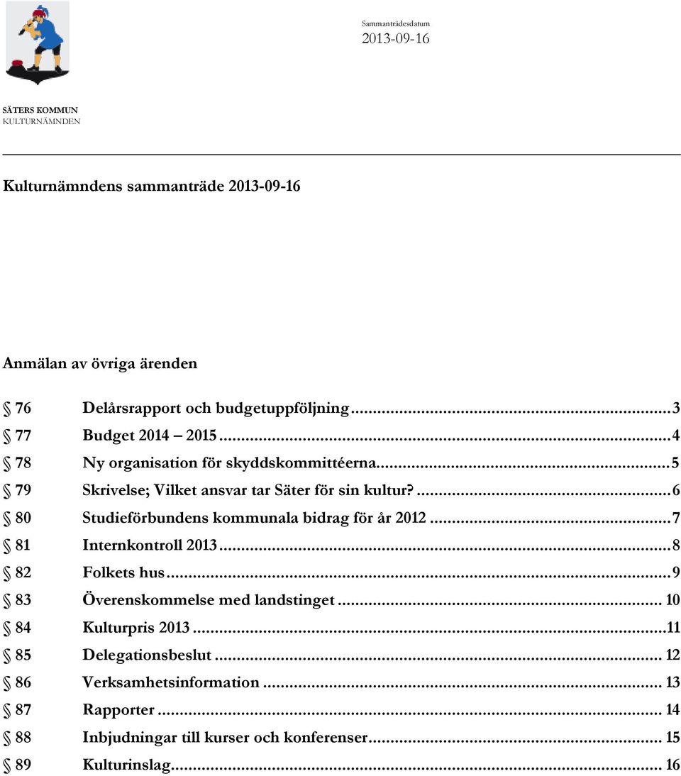 ... 6 80 Studieförbundens kommunala bidrag för år 2012... 7 81 Internkontroll 2013... 8 82 Folkets hus... 9 83 Överenskommelse med landstinget.