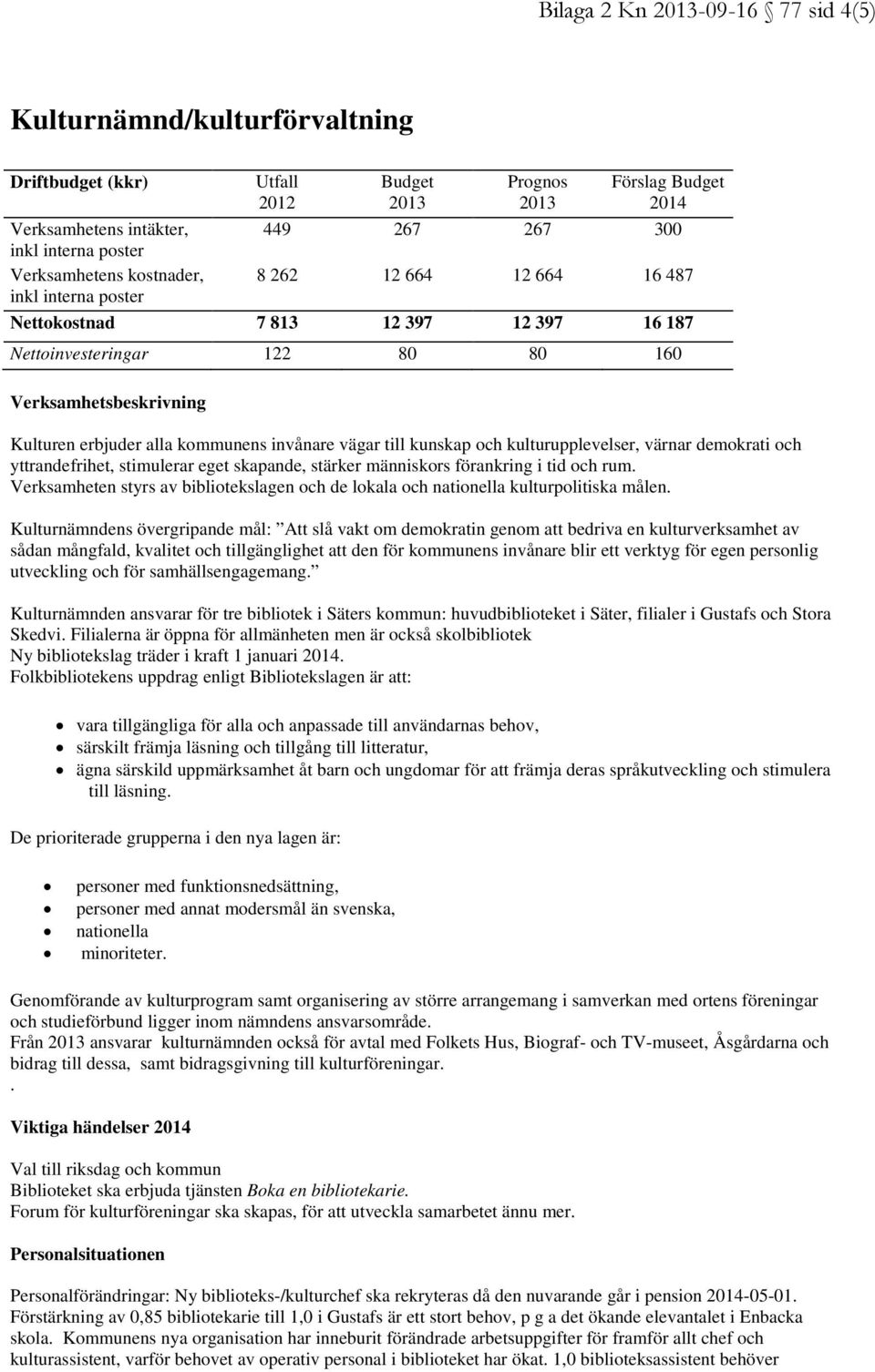 kulturupplevelser, värnar demokrati och yttrandefrihet, stimulerar eget skapande, stärker människors förankring i tid och rum.