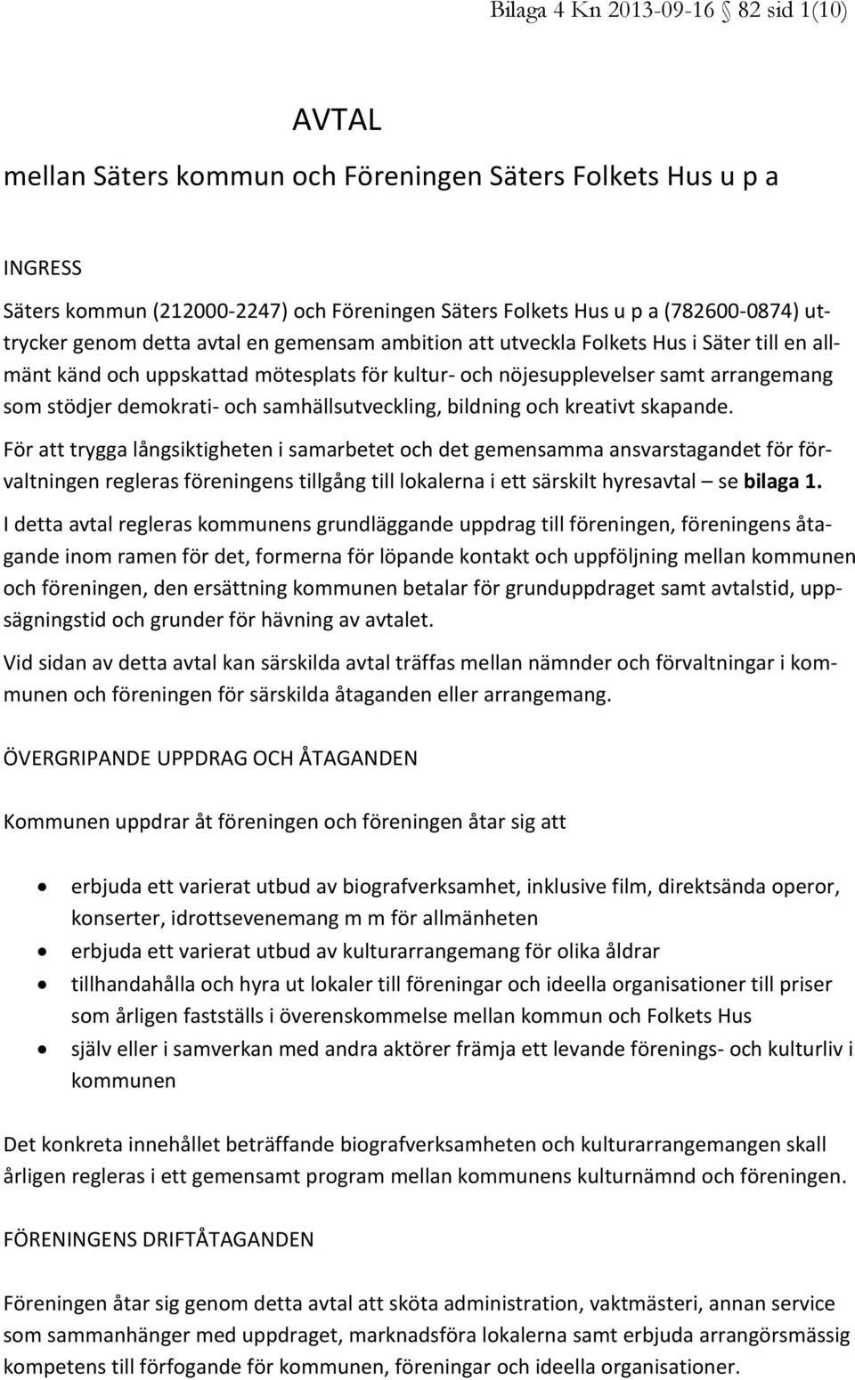 kreativt skapande. För att trygga långsiktigheten i samarbetet och det gemensamma ansvarstagandet för förvaltningen regleras föreningens tillgång till lokalerna i ett särskilt hyresavtal se bilaga 1.