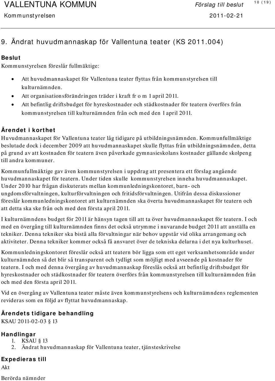 Att organisationsförändringen träder i kraft fr o m 1 april 2011.