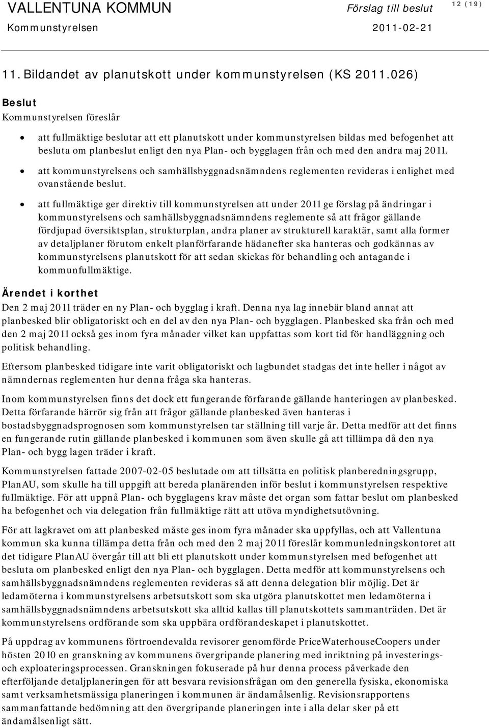 den andra maj 2011. att kommunstyrelsens och samhällsbyggnadsnämndens reglementen revideras i enlighet med ovanstående beslut.
