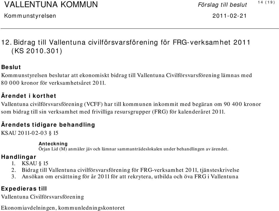 Ärendet i korthet Vallentuna civilförsvarsförening (VCFF) har till kommunen inkommit med begäran om 90 400 kronor som bidrag till sin verksamhet med frivilliga resursgrupper (FRG) för kalenderåret