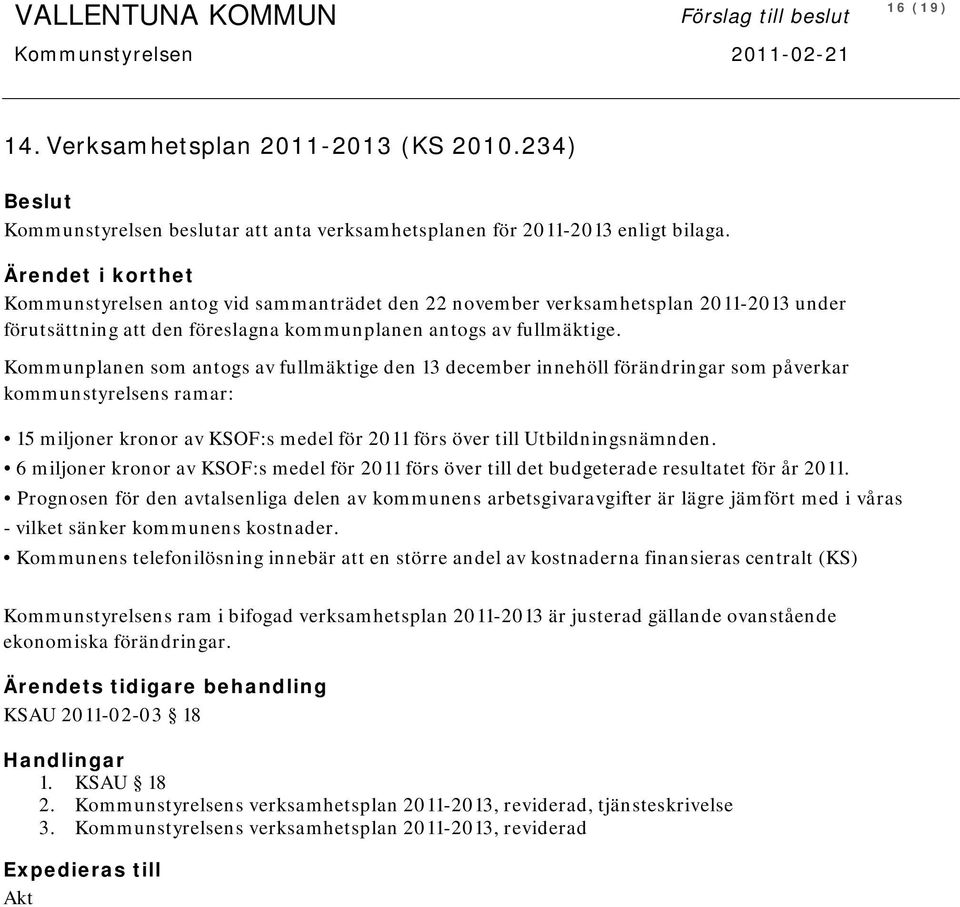 Ärendet i korthet Kommunstyrelsen antog vid sammanträdet den 22 november verksamhetsplan 2011-2013 under förutsättning att den föreslagna kommunplanen antogs av fullmäktige.