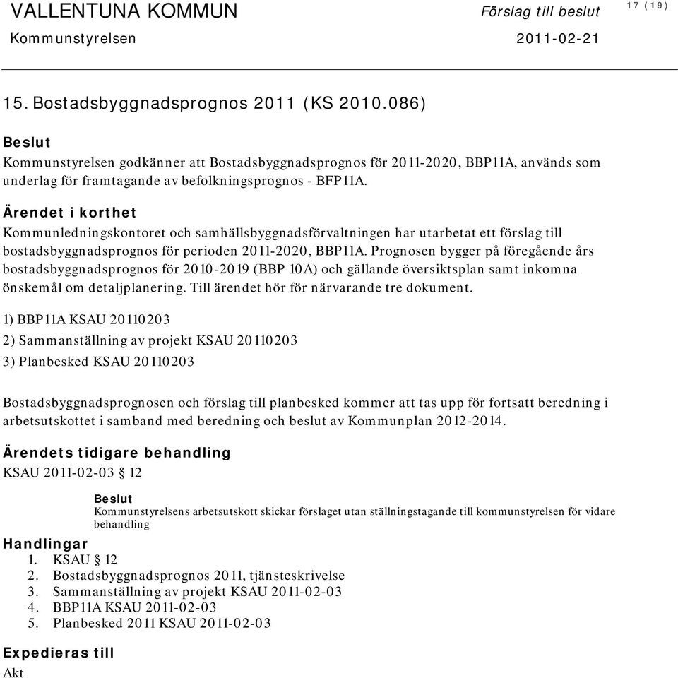 Ärendet i korthet Kommunledningskontoret och samhällsbyggnadsförvaltningen har utarbetat ett förslag till bostadsbyggnadsprognos för perioden 2011-2020, BBP11A.