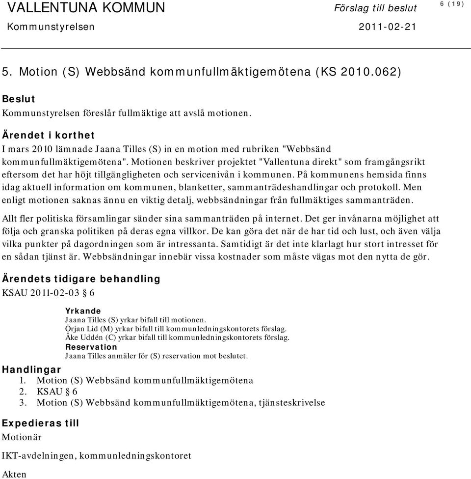 Motionen beskriver projektet "Vallentuna direkt" som framgångsrikt eftersom det har höjt tillgängligheten och servicenivån i kommunen.