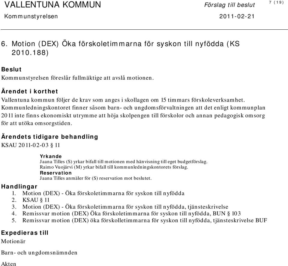 Kommunledningskontoret finner såsom barn- och ungdomsförvaltningen att det enligt kommunplan 2011 inte finns ekonomiskt utrymme att höja skolpengen till förskolor och annan pedagogisk omsorg för att