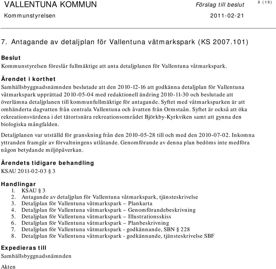 Ärendet i korthet Samhällsbyggnadsnämnden beslutade att den 2010-12-16 att godkänna detaljplan för Vallentuna våtmarkspark upprättad 2010-05-04 med redaktionell ändring 2010-11-30 och beslutade att