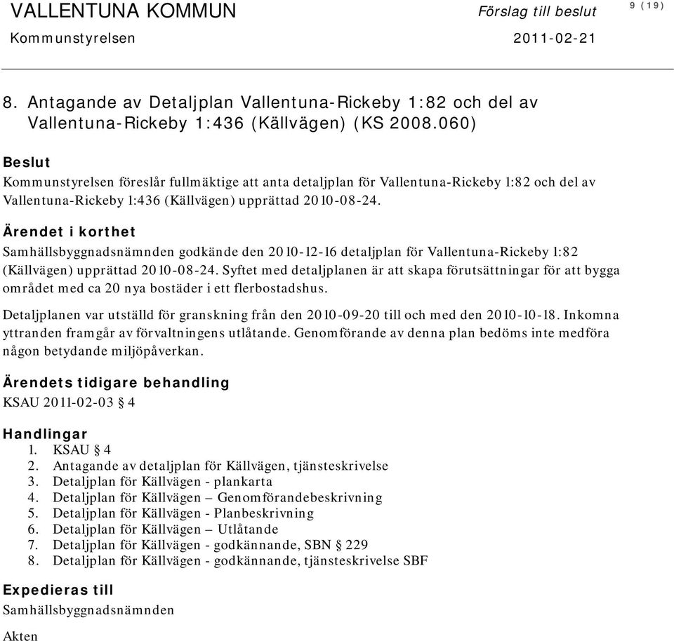 Ärendet i korthet Samhällsbyggnadsnämnden godkände den 2010-12-16 detaljplan för Vallentuna-Rickeby 1:82 (Källvägen) upprättad 2010-08-24.