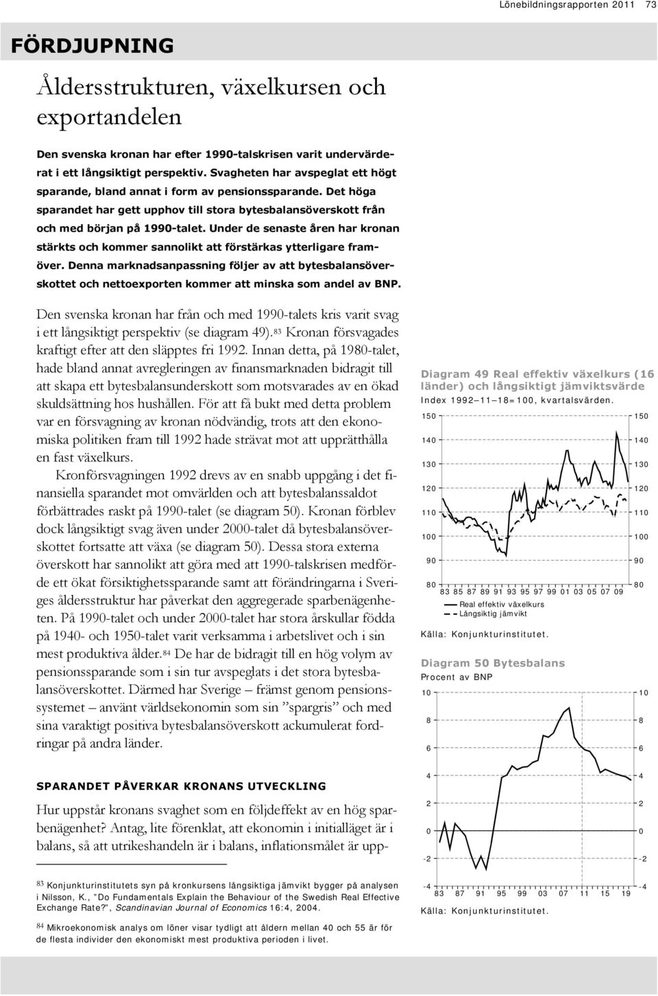 Under de senaste åren har kronan stärkts och kommer sannolikt att förstärkas ytterligare framöver.