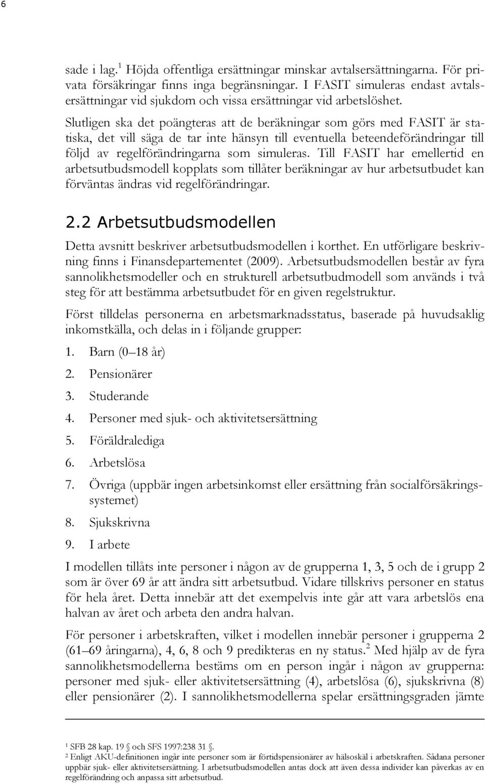 Slutligen ska det poängteras att de beräkningar som görs med FASIT är statiska, det vill säga de tar inte hänsyn till eventuella beteendeförändringar till följd av regelförändringarna som simuleras.