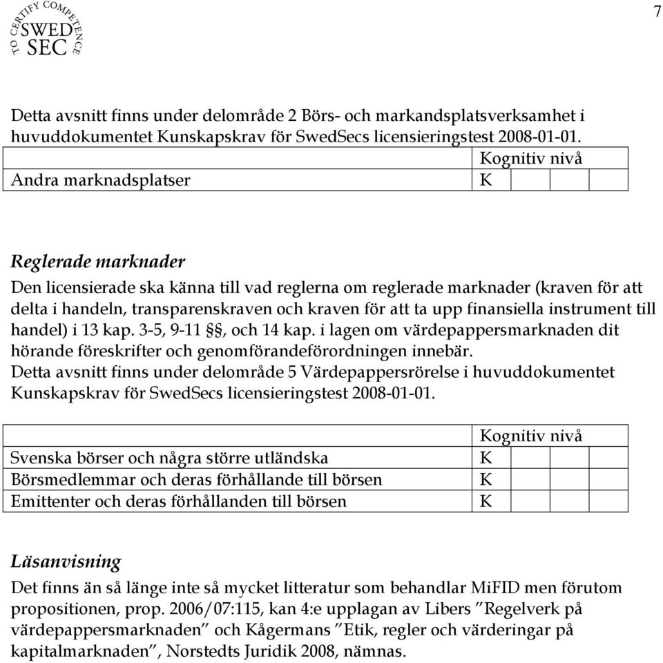 i lagen om värdepappersmarknaden dit hörande föreskrifter och genomförandeförordningen innebär.