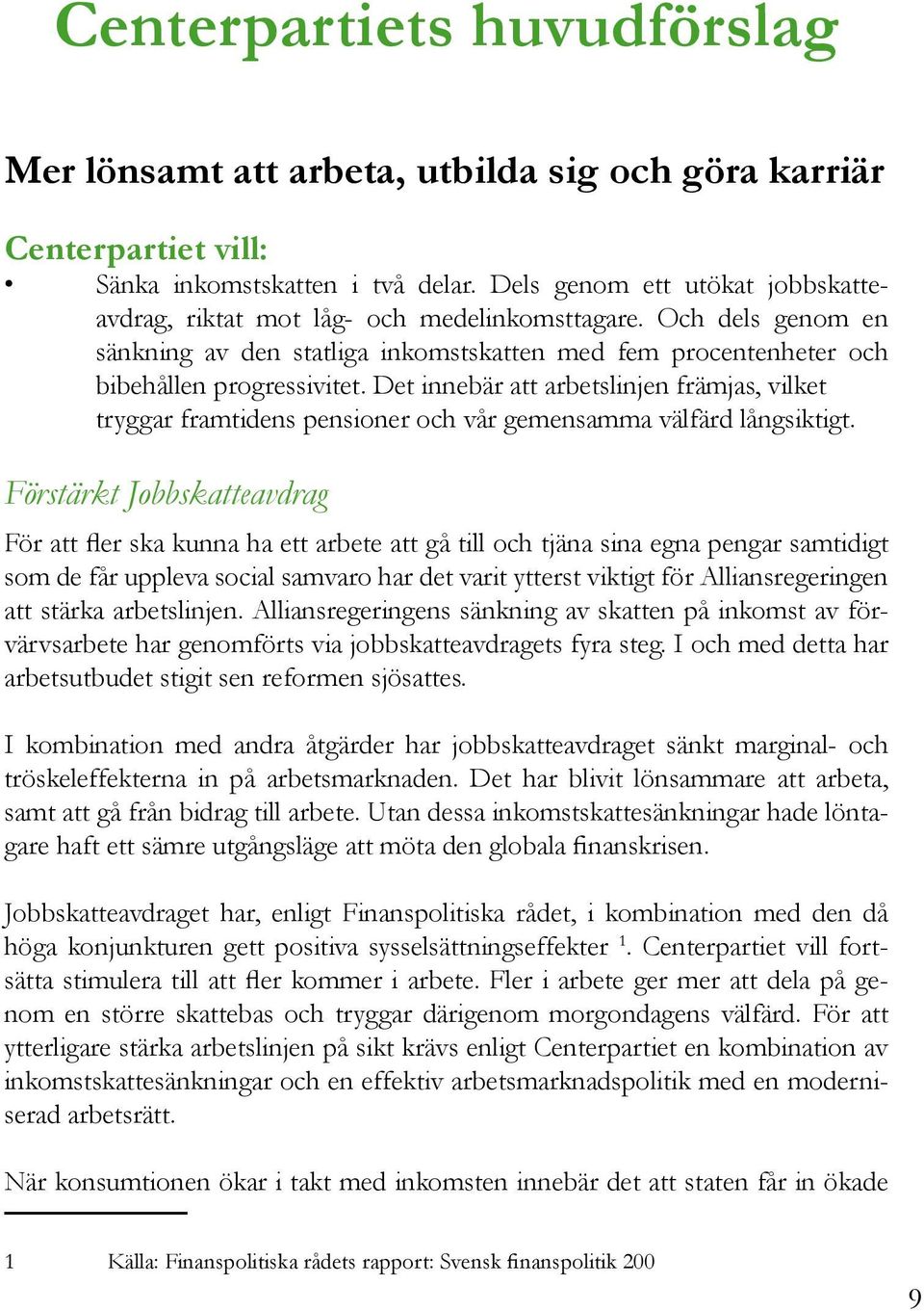 Det innebär att arbetslinjen främjas, vilket tryggar framtidens pensioner och vår gemensamma välfärd långsiktigt.