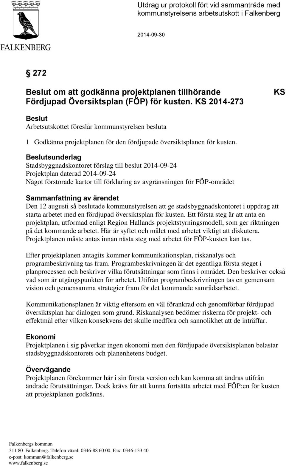 Beslutsunderlag Stadsbyggnadskontoret förslag till beslut 2014-09-24 daterad 2014-09-24 Något förstorade kartor till förklaring av avgränsningen för FÖP-området Sammanfattning av ärendet Den 12