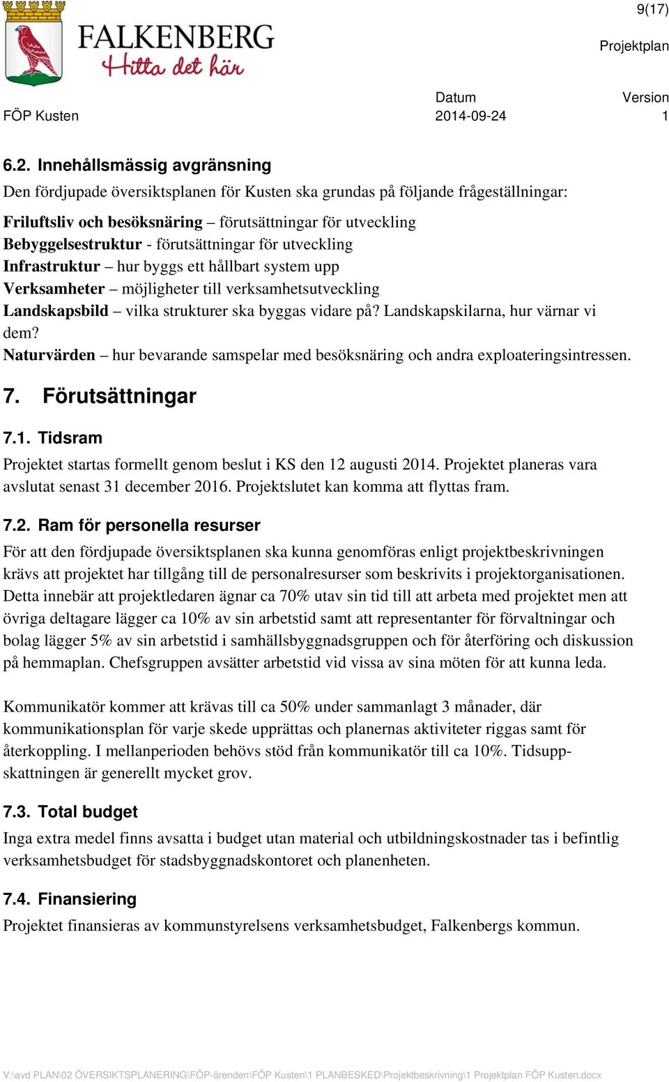 förutsättningar för utveckling Infrastruktur hur byggs ett hållbart system upp Verksamheter möjligheter till verksamhetsutveckling Landskapsbild vilka strukturer ska byggas vidare på?