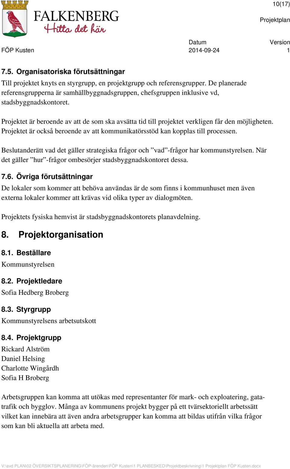 Projektet är beroende av att de som ska avsätta tid till projektet verkligen får den möjligheten. Projektet är också beroende av att kommunikatörsstöd kan kopplas till processen.