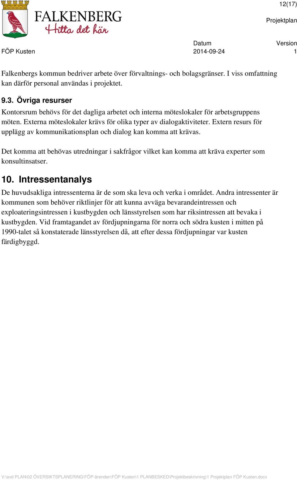 Extern resurs för upplägg av kommunikationsplan och dialog kan komma att krävas. Det komma att behövas utredningar i sakfrågor vilket kan komma att kräva experter som konsultinsatser. 10.