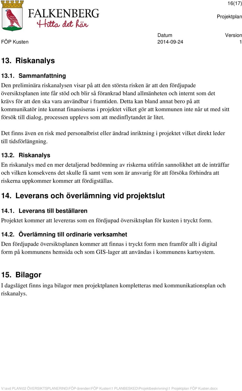 Detta kan bland annat bero på att kommunikatör inte kunnat finansiseras i projektet vilket gör att kommunen inte når ut med sitt försök till dialog, processen upplevs som att medinflytandet är litet.