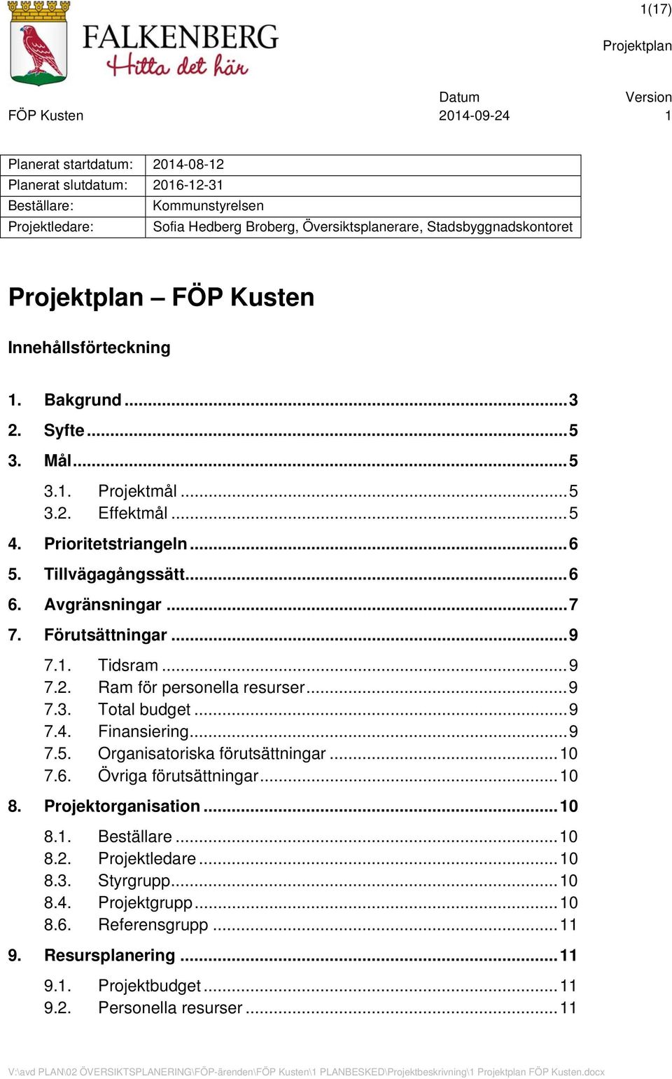 .. 9 7.1. Tidsram... 9 7.2. Ram för personella resurser... 9 7.3. Total budget... 9 7.4. Finansiering... 9 7.5. Organisatoriska förutsättningar... 10 7.6. Övriga förutsättningar... 10 8.