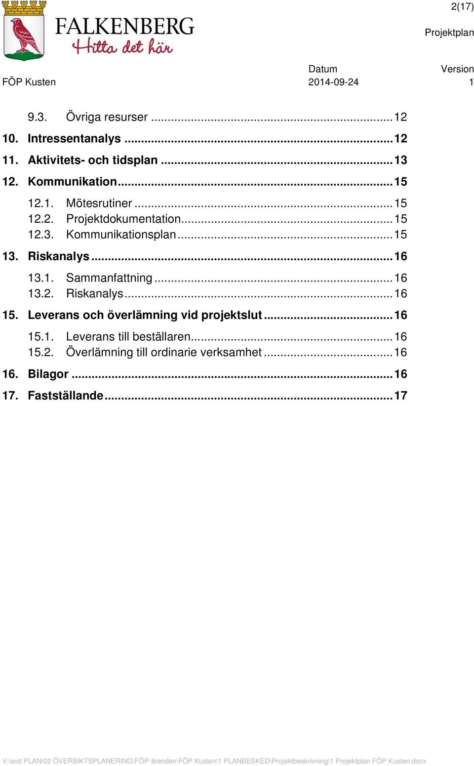 Leverans och överlämning vid projektslut... 16 15.1. Leverans till beställaren... 16 15.2. Överlämning till ordinarie verksamhet... 16 16.