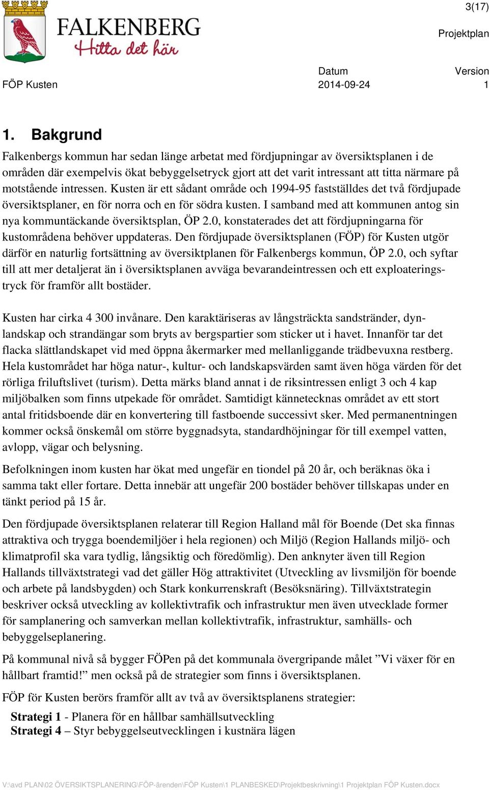 motstående intressen. Kusten är ett sådant område och 1994-95 fastställdes det två fördjupade översiktsplaner, en för norra och en för södra kusten.