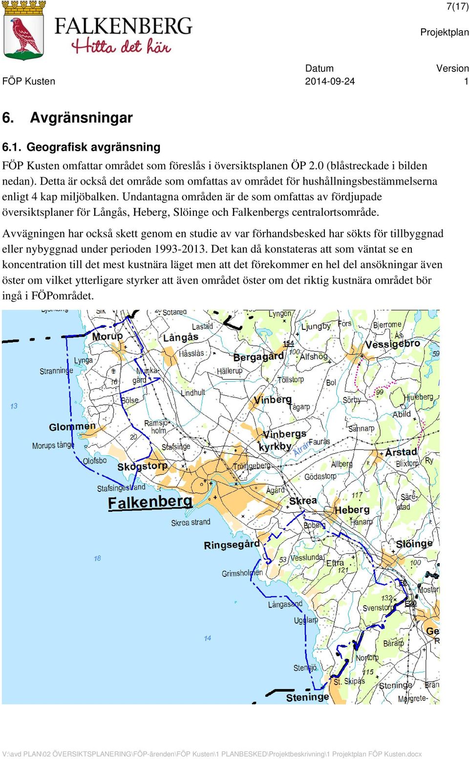 Undantagna områden är de som omfattas av fördjupade översiktsplaner för Långås, Heberg, Slöinge och Falkenbergs centralortsområde.