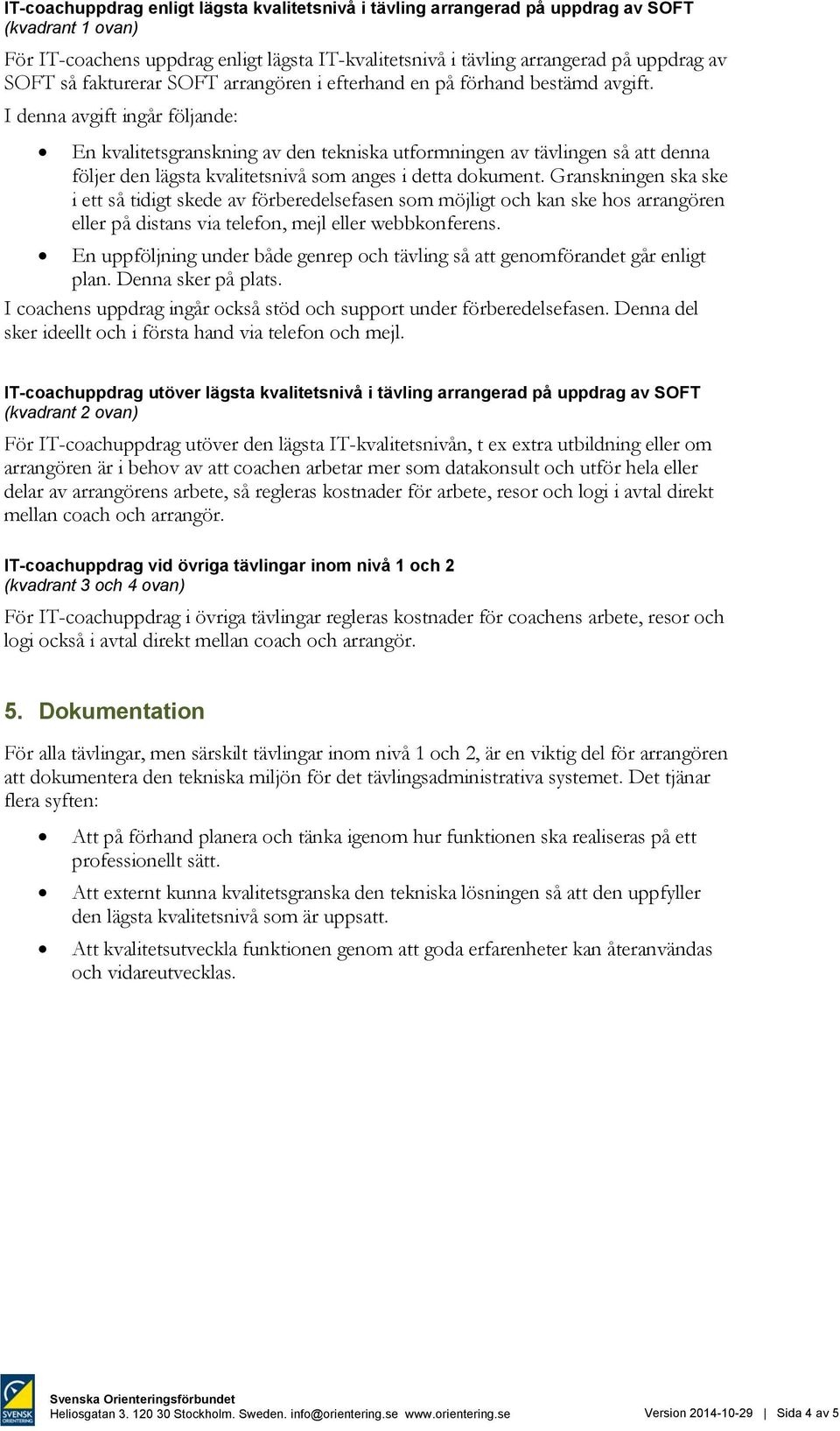 I denna avgift ingår följande: En kvalitetsgranskning av den tekniska utformningen av tävlingen så att denna följer den lägsta kvalitetsnivå som anges i detta dokument.