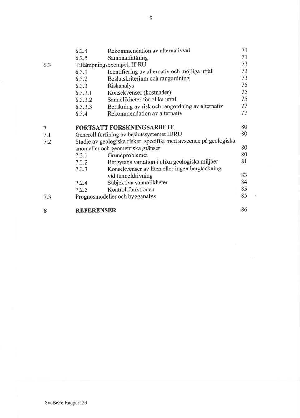 FORSKNINGSARBETE Generell lorfining av beslutssystemet IDRU Studie av geologiska risker, specifikt med avseende på geologiska anomalier och geometriska gränser 7.2.