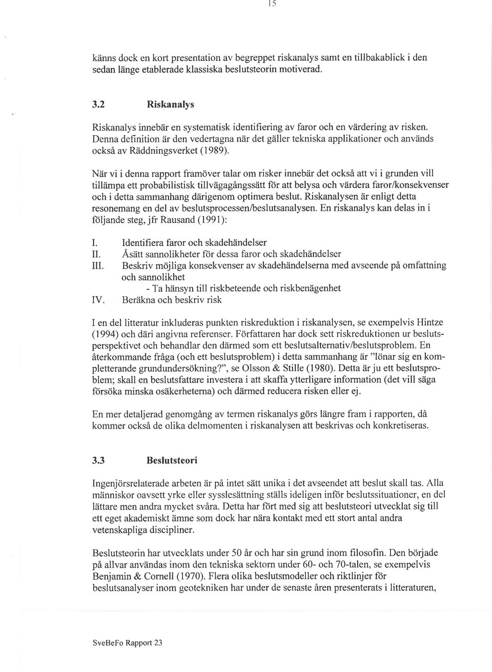 Denna definition är den vedertagna när det gäller tekniska applikationer och används också av Räddningsverket (1989).