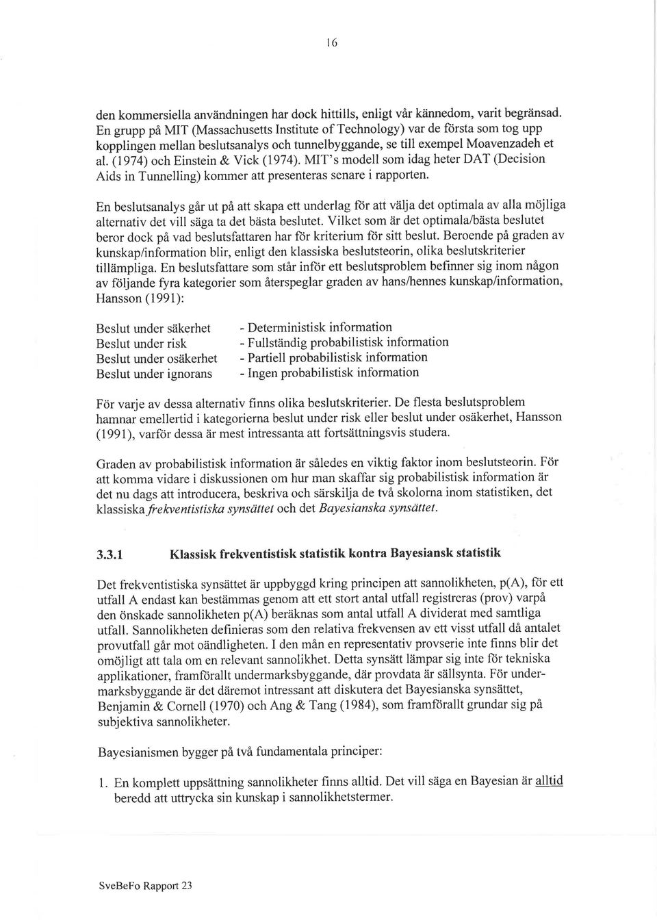 (1974) och Einstein & Vick (1974). MIT's modell som idag heter DAT (Decision Aids in Tunnelling) kommer att presenteras senare i rapporten.