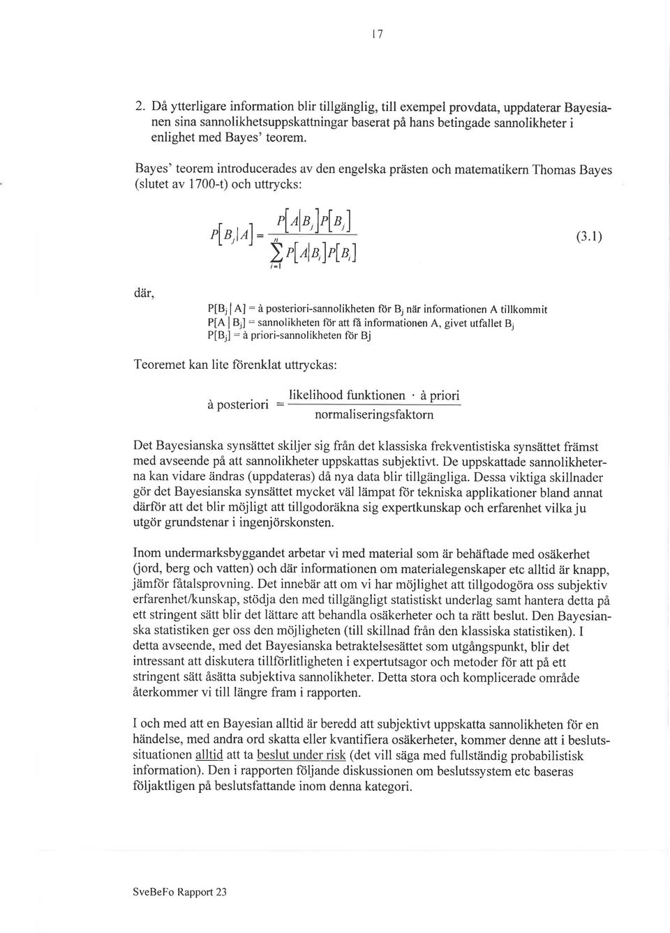 1) där, e e, I n : à posteriori-sannolikheten för B när informationen A tillkommit PtA I Bjl : sannolikheten für att få informationen A, givet utfallet B P[B J : à priori-sannolikheten flor Bj