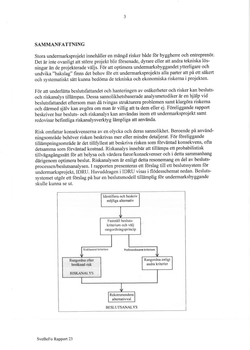 För att optimera undermarksbyggandet ytterligare och undvika "bakilag" finns det behov ftir ett undermarksprojekts alla parter att på ett säkert och systematiskt sätt kunna bedöma de tekniska och