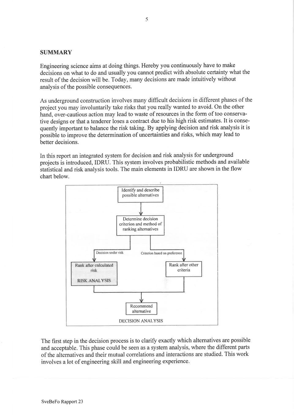 Today, many decisions are made intuitively without analysis of the possible consequences.